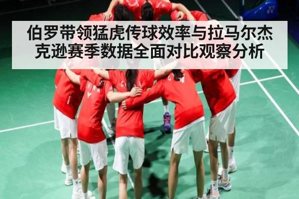 伯罗带领猛虎传球效率与拉马尔杰克逊赛季数据全面对比观察分析